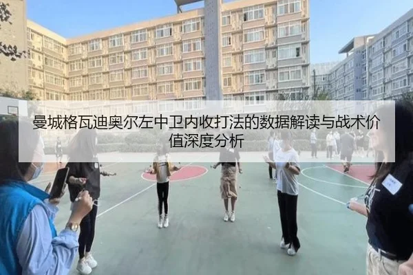 曼城格瓦迪奥尔左中卫内收打法的数据解读与战术价值深度分析